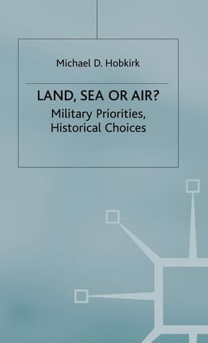 Land, Sea or Air? Military Priorities- Historical Choices