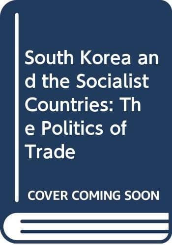 South Korea and the Socialist Countries: The Politics of Trade