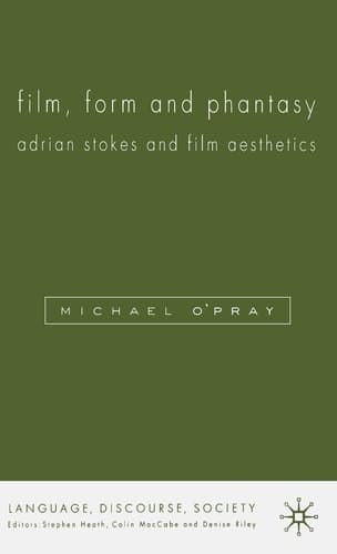 Film, Form and Phantasy: Adrian Stokes and Film Aesthetics (Language, Discourse, Society)