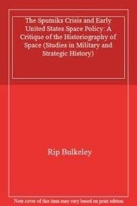 The Sputniks Crisis and Early United States Space Policy A Critique of the Historiography of Space