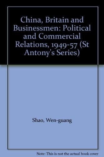China, Britain, and businessmen: Political and commercial relations, 1949-57 (St Antony's/Macmillan series)