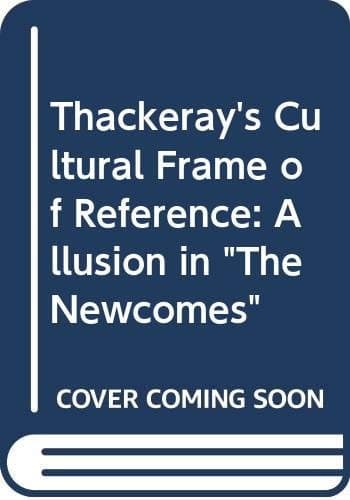 Thackeray's Cultural Frame of Reference: Allusion in The Newcomes