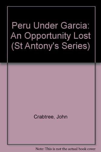 Peru Under Garcia: An Opportunity Lost (St Antony's Series)