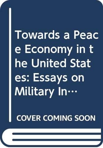 Towards a peace economy in the United States: Essays on military industry disarmament, and economic conversion