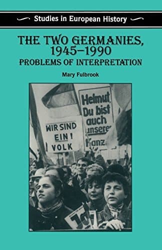 The Two Germanies, 1945-1990 Problems of Interpretation