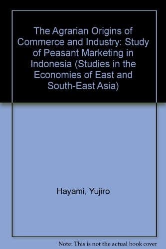 The Agrarian Origins of Commerce and Industry (Studies in the Economies of East & South-East Asia)