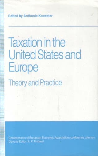 Taxation in the United States and Europe Theory and Practice : Proceedings of a Conference Held by the Confederation of European Economic Associations at Amsterdam, the Netherlands, 1991