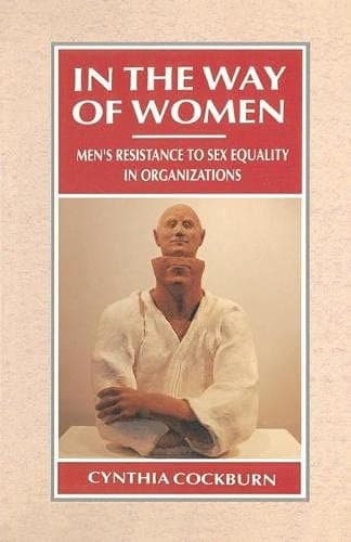 In the Way of Women: Men's Resistance to Equality in Organisations