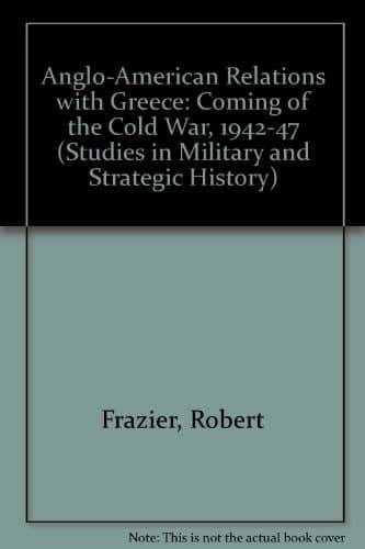 ANGLO-AMERICAN RELATIONS WITH GREECE The Coming of the Cold War 1942 - 47