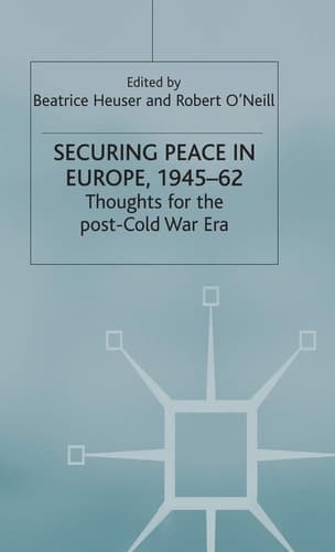 Securing Peace in Europe, 1945–62 Thoughts for the post-Cold War Era
