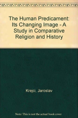 The Human Predicament Its Changing Image : a Study in Comparative Religion and History