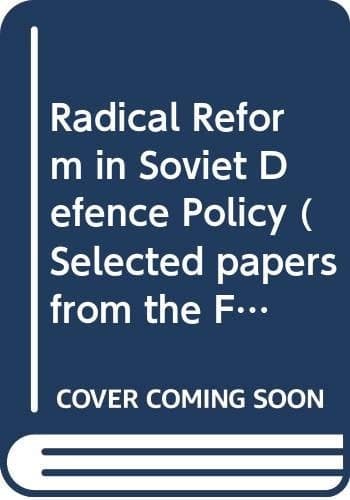 Radical Reform in Soviet Defence Policy (Selected papers from the Fourth World Congress for Soviet & East Studies)