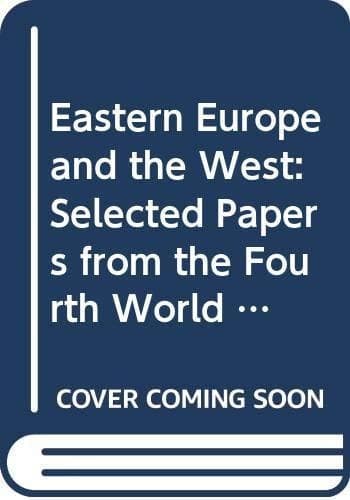 Eastern Europe and the West Selected Papers from the Fourth World Congress for Soviet and East European Studies, Harrogate, 1990