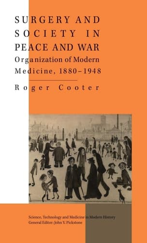 Surgery and Society in Peace and War Orthopaedics and the Organization of Modern Medicine, 1880-1948