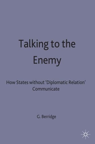 Talking to the Enemy How States without 'Diplomatic Relations' Communicate