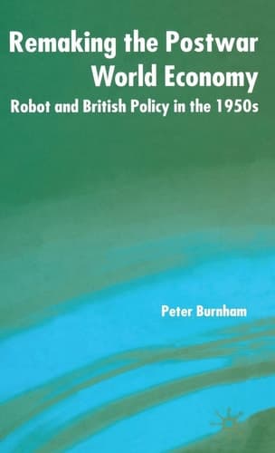 Remaking the Postwar World Economy Robot and British Policy in the 1950s