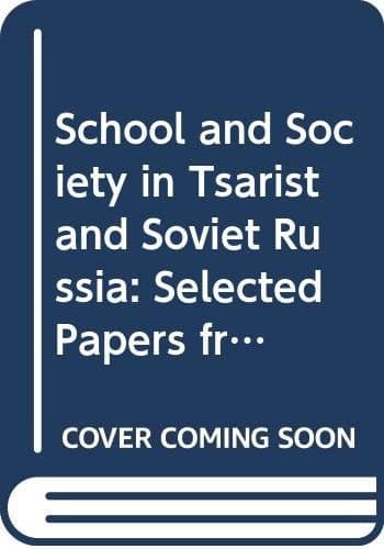 School and Society in Tsarist and Soviet Russia Selected Papers from the Fourth World Congress for Soviet and East European Studies, Harrogate, 1990