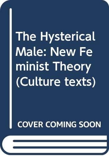 The Hysterical Male New Feminist Theory