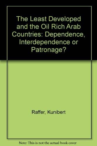 The Least Developed and the Oil-rich Arab Countries Dependence, Interdependence, Or Patronage?