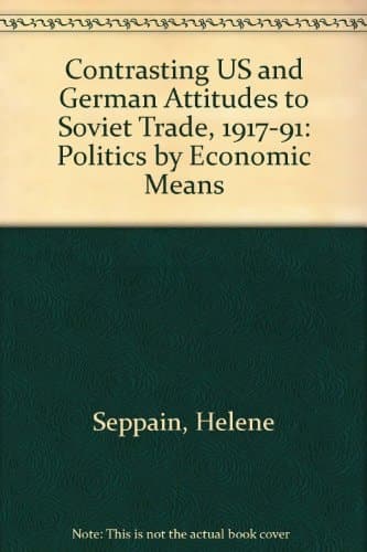 Contrasting US and German attitudes to Soviet trade, 1917-91: Politics by economic means