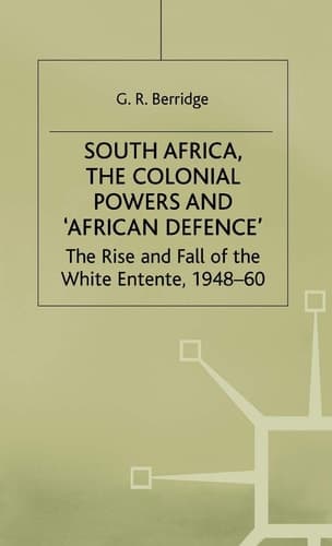 South Africa, the Colonial Powers and ‘African Defence’ The Rise and Fall of the White Entente, 1948–60