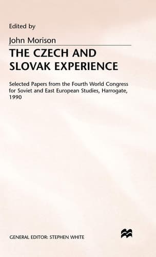 The Czech and Slovak Experience Selected Papers from the Fourth World Congress for Soviet and East European Studies, Harrogate, 1990