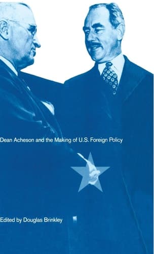 Dean Acheson and the Making of U.S. Foreign Policy