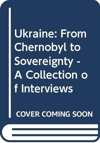 Ukraine: from Chernobyl' to Sovereignty A Collection of Interviews