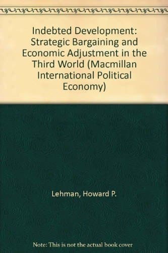 Indebted Development Strategic Bargaining and Economic Adjustment in the Third World