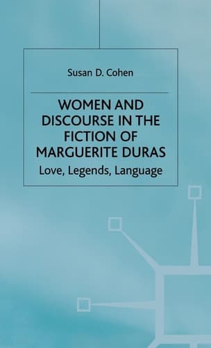 Women and Discourse in the Fiction of Marguerite Duras Love, Legends, Language