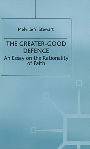 The Greater-Good Defence An Essay on the Rationality of Faith