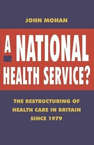A National Health Service? The Restructuring of Health Care in Britain Since 1979