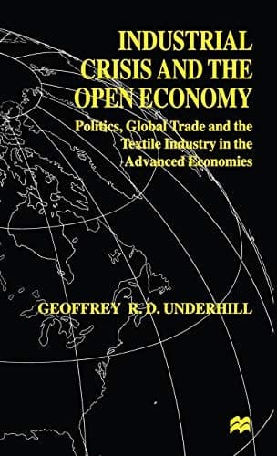 Industrial Crisis and the Open Economy Politics, Global Trade and the Textile Industry in the Advanced Economies