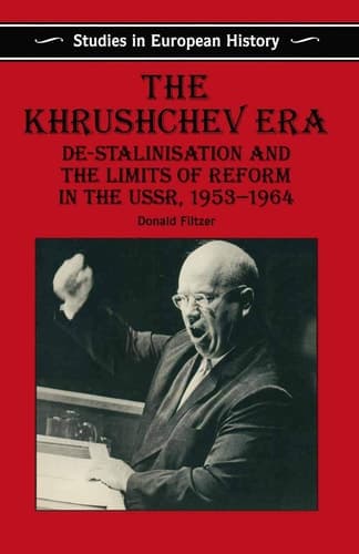 The Khrushchev Era De-Stalinization and the Limits of Reform in the USSR 1953-64