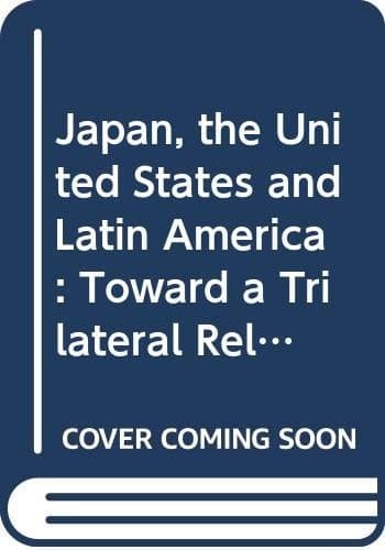 Japan, the United States and Latin America: Toward a Trilateral Relationship in the Western Hemisphere?