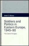 Soldiers and Politics in Eastern Europe, 1945-90 The Case of Hungary