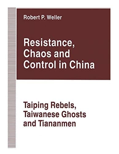 Resistance, Chaos and Control in China Taiping Rebels, Taiwanese Ghosts and Tiananmen