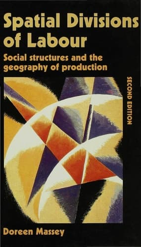 Spatial Divisions of Labour Social Structures and the Geography of Production
