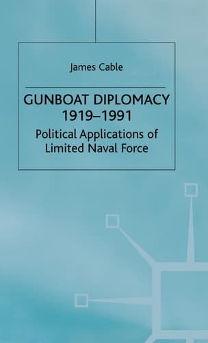 Gunboat Diplomacy 1919–1991 Political Applications of Limited Naval Force