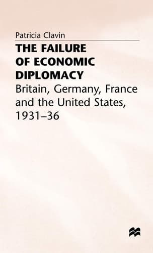 The Failure of Economic Diplomacy Britain, Germany, France and the United States, 1931-36