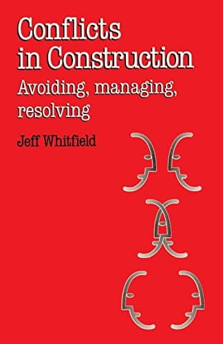 Conflicts in Construction: Avoiding, Managing, Resolving