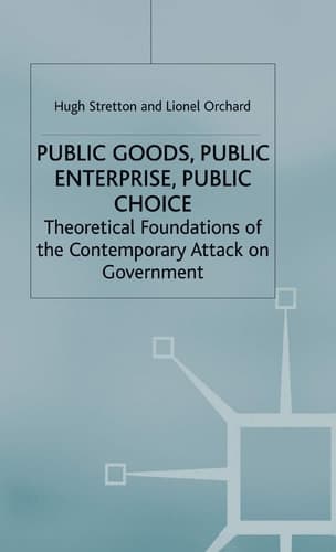 Public Goods, Public Enterprise, Public Choice Theoretical Foundations of the Contemporary Attack on Government