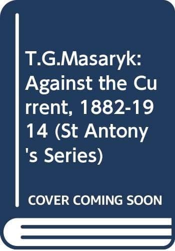 T.G. Masaryk Against the Current, 1882-1914