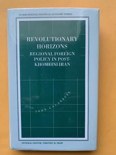 Revolutionary Horizons Regional Foreign Policy in Post-Khomeini Iran
