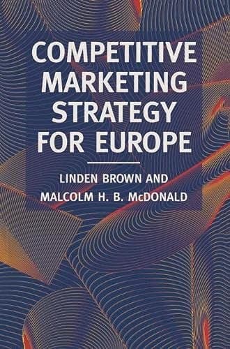 Competitive Marketing Strategy for Europe Developing, Maintaining and Defending Competitive Advantage