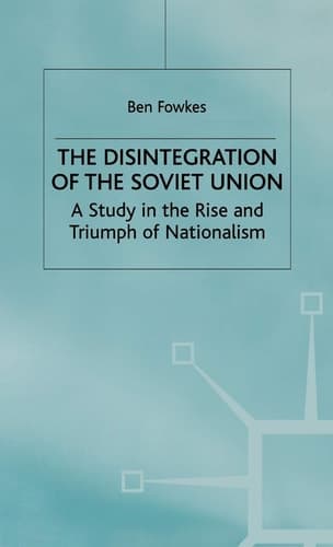 The Disintegration of the Soviet Union A Study in the Rise and Triumph of Nationalism