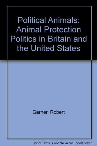 Political Animals Animal Protection Politics in Britain and the United States