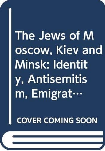 The Jews of Moscow, Kiev, and Minsk Identity, Antisemitism, Emigration
