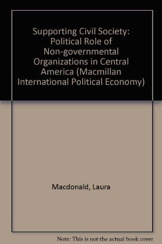 Supporting Civil Society The Political Role of Non-governmental Organizations in Central America