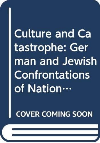 Culture and Catastrophe German and Jewish Confrontations with National Socialism and Other Crises